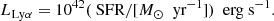 $$ \begin{aligned} L_{\text{Ly}\alpha }=10^{42} (\text{ SFR}/[M_\odot \ \text{ yr}^{-1}]) \ \text{ erg} \text{ s}^{-1} .\end{aligned} $$