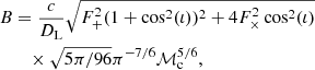 $$ \begin{aligned} B&=\frac{c}{D_{\rm L}}\sqrt{F_+^2(1+\cos ^2(\iota ))^2+4F_\times ^2\cos ^2(\iota )}\nonumber \\&\quad \times \sqrt{5\pi /96}\pi ^{-7/6}\mathcal{M} _{\rm c}^{5/6}, \end{aligned} $$