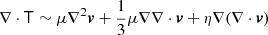 $ \nabla\cdot\mathsf{T}\sim\mu\nabla^2\boldsymbol{v}+\frac{ 1}{3}\mu\nabla\nabla\cdot\boldsymbol{v}+\eta\nabla(\nabla\cdot\boldsymbol{v}) $