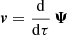 $ \boldsymbol{v}=\frac{\mathrm{d}}{\mathrm{d}\tau}\,\boldsymbol{\Psi} $
