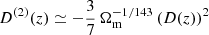 $ D^{(2)}(z)\simeq -\frac{3}{7}\,\Omega_{\mathrm{m}}^{-1/143}\left(D(z)\right)^{2} $
