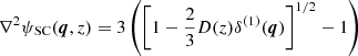 $ \nabla^{2}\psi_{\mathrm{SC}}(\boldsymbol{q},z)=3\left(\left[1-\frac{2}{3}D(z)\delta^{(1)}(\boldsymbol{q})\right]^{1/2}-1\right) $