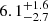 $ 6.1^{+1.6}_{-2.7} $
