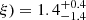 $ \xi)=1.4^{+0.4}_{-1.4} $