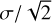 $\sigma /\sqrt 2 $