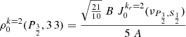 $$ \begin{aligned}&\rho _0^{k=2} (P_\frac{3}{2}, 3 \, 3) = \frac{\sqrt{\frac{21}{10}} \; B \; J_0^{k_r=2}(\nu _{{P_\frac{3}{2},S_\frac{1}{2}}})}{5 \; A} \end{aligned} $$