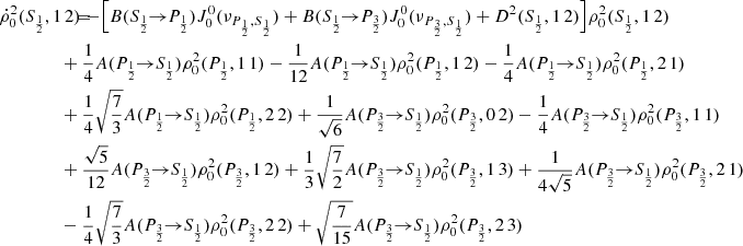 $$ \begin{aligned} \dot{\rho }^2_0(S_{\frac{1}{2}},1\,2) \!\!\!&= \!\!\! -\Big [ B(S_{\frac{1}{2}} \!\!\rightarrow \!\! P_{\frac{1}{2}}) J^{0}_{0}(\nu _{P_{\frac{1}{2}},S_{\frac{1}{2}}}) + B(S_{\frac{1}{2}} \!\!\rightarrow \!\! P_{\frac{3}{2}}) J^{0}_{0}(\nu _{P_{\frac{3}{2}},S_{\frac{1}{2}}}) + D^2(S_{\frac{1}{2}},1\,2) \Big ] \rho ^2_0(S_{\frac{1}{2}},1\,2) \\&\!\!\!\! +\frac{1}{4} A(P_{\frac{1}{2}} \!\!\rightarrow \!\! S_{\frac{1}{2}}) \rho ^2_0(P_{\frac{1}{2}},1\,1) -\frac{1}{12} A(P_{\frac{1}{2}} \!\!\rightarrow \!\! S_{\frac{1}{2}}) \rho ^2_0(P_{\frac{1}{2}},1\,2) -\frac{1}{4} A(P_{\frac{1}{2}} \!\!\rightarrow \!\! S_{\frac{1}{2}}) \rho ^2_0(P_{\frac{1}{2}},2\,1) \nonumber \\&\!\!\!\! +\frac{1}{4} \sqrt{\frac{7}{3}} A(P_{\frac{1}{2}} \!\!\rightarrow \!\! S_{\frac{1}{2}}) \rho ^2_0(P_{\frac{1}{2}},2\,2)+\frac{1}{\sqrt{6}} A(P_{\frac{3}{2}} \!\!\rightarrow \!\! S_{\frac{1}{2}}) \rho ^2_0(P_{\frac{3}{2}},0\,2) -\frac{1}{4} A(P_{\frac{3}{2}} \!\!\rightarrow \!\! S_{\frac{1}{2}}) \rho ^2_0(P_{\frac{3}{2}},1\,1) \nonumber \\&\!\!\!\! +\frac{\sqrt{5}}{12} A(P_{\frac{3}{2}} \!\!\rightarrow \!\! S_{\frac{1}{2}}) \rho ^2_0(P_{\frac{3}{2}},1\,2)+\frac{1}{3} \sqrt{\frac{7}{2}} A(P_{\frac{3}{2}} \!\!\rightarrow \!\! S_{\frac{1}{2}}) \rho ^2_0(P_{\frac{3}{2}},1\,3) +\frac{1}{4 \sqrt{5}} A(P_{\frac{3}{2}} \!\!\rightarrow \!\! S_{\frac{1}{2}}) \rho ^2_0(P_{\frac{3}{2}},2\,1) \nonumber \\&\!\!\!\! -\frac{1}{4} \sqrt{\frac{7}{3}} A(P_{\frac{3}{2}} \!\!\rightarrow \!\! S_{\frac{1}{2}}) \rho ^2_0(P_{\frac{3}{2}},2\,2)+\sqrt{\frac{7}{15}} A(P_{\frac{3}{2}} \!\!\rightarrow \!\! S_{\frac{1}{2}}) \rho ^2_0(P_{\frac{3}{2}},2\,3) \nonumber \end{aligned} $$
