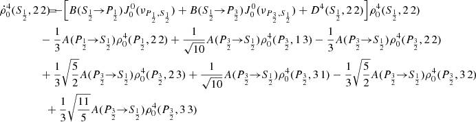 $$ \begin{aligned} \dot{\rho }^4_0(S_{\frac{1}{2}},2\,2) \!\!\!&= \!\!\! - \Big [ B(S_{\frac{1}{2}} \!\!\rightarrow \!\! P_{\frac{1}{2}}) J_0^0(\nu _{P_{\frac{1}{2}},S_{\frac{1}{2}}}) + B(S_{\frac{1}{2}} \!\!\rightarrow \!\! P_{\frac{3}{2}}) J_0^0(\nu _{P_{\frac{3}{2}},S_{\frac{1}{2}}}) + D^4(S_{\frac{1}{2}},2\,2) \Big ] \rho ^4_0(S_{\frac{1}{2}},2\,2) \\&\!\!\! - \frac{1}{3} A(P_{\frac{1}{2}} \!\!\rightarrow \!\! S_{\frac{1}{2}}) \rho ^4_0(P_{\frac{1}{2}},2\,2)+ \frac{1}{\sqrt{10}} A(P_{\frac{3}{2}} \!\!\rightarrow \!\! S_{\frac{1}{2}}) \rho ^4_0(P_{\frac{3}{2}},1\,3) - \frac{1}{3} A(P_{\frac{3}{2}} \!\!\rightarrow \!\! S_{\frac{1}{2}}) \rho ^4_0(P_{\frac{3}{2}},2\,2) \nonumber \\&\!\!\! + \frac{1}{3} \sqrt{\frac{5}{2}} A(P_{\frac{3}{2}} \!\!\rightarrow \!\! S_{\frac{1}{2}}) \rho ^4_0(P_{\frac{3}{2}},2\,3)+ \frac{1}{\sqrt{10}} A(P_{\frac{3}{2}} \!\!\rightarrow \!\! S_{\frac{1}{2}}) \rho ^4_0(P_{\frac{3}{2}},3\,1) - \frac{1}{3} \sqrt{\frac{5}{2}} A(P_{\frac{3}{2}} \!\!\rightarrow \!\! S_{\frac{1}{2}}) \rho ^4_0(P_{\frac{3}{2}},3\,2) \nonumber \\&+ \frac{1}{3} \sqrt{\frac{11}{5}} A(P_{\frac{3}{2}} \!\!\rightarrow \!\! S_{\frac{1}{2}}) \rho ^4_0(P_{\frac{3}{2}},3\,3) \nonumber \end{aligned} $$