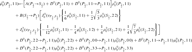 $$ \begin{aligned} \dot{\rho }^0_0(P_{\frac{1}{2}},1\,1) \!\!\!&= \!\!\! - \Big [ A(P_{\frac{1}{2}} \!\!\rightarrow \!\! S_{\frac{1}{2}}) + D^0(P_{\frac{1}{2}},1\,1) + D^0(P_{\frac{1}{2}},1\,1 \!\!\rightarrow \!\! P_{\frac{3}{2}},1\,1) \Big ] \rho ^0_0(P_{\frac{1}{2}},1\,1) \\&\!\!\! + B(S_{\frac{1}{2}} \!\!\rightarrow \!\! P_{\frac{1}{2}}) \Bigg [ J_0^0(\nu _{P_{\frac{1}{2}},S_{\frac{1}{2}}}) \left\{ \frac{1}{6} \rho ^0_0(S_{\frac{1}{2}},1\,1) + \frac{1}{2} \sqrt{\frac{5}{3}} \rho ^0_0(S_{\frac{1}{2}},2\,2) \right\} \nonumber \\&\!\!\! + J^2_0(\nu _{P_{\frac{1}{2}},S_{\frac{1}{2}}}) \left\{ - \frac{1}{12} \rho ^2_0(S_{\frac{1}{2}},1\,1) - \frac{1}{4} \rho ^2_0(S_{\frac{1}{2}},1\,2) + \frac{1}{4} \rho ^2_0(S_{\frac{1}{2}},2\,1) + \frac{1}{4} \sqrt{\frac{7}{3}} \rho ^2_0(S_{\frac{1}{2}},2\,2) \right\} \Bigg ] \nonumber \\&\!\!\! + D^0(P_{\frac{1}{2}},2\,2 \!\!\rightarrow \!\! P_{\frac{1}{2}},1\,1) \rho ^0_0(P_{\frac{1}{2}},2\,2) + D^0(P_{\frac{3}{2}},0\,0 \!\!\rightarrow \!\! P_{\frac{1}{2}},1\,1) \rho ^0_0(P_{\frac{3}{2}},0\,0) + D^0(P_{\frac{3}{2}},1\,1 \!\!\rightarrow \!\! P_{\frac{1}{2}},1\,1) \rho ^0_0(P_{\frac{3}{2}},1\,1) \nonumber \\&\!\!\! + D^0(P_{\frac{3}{2}},2\,2 \!\!\rightarrow \!\! P_{\frac{1}{2}},1\,1) \rho ^0_0(P_{\frac{3}{2}},2\,2) + D^0(P_{\frac{3}{2}},3\,3 \!\!\rightarrow \!\! P_{\frac{1}{2}},1\,1) \rho ^0_0(P_{\frac{3}{2}},3\,3) \nonumber \end{aligned} $$