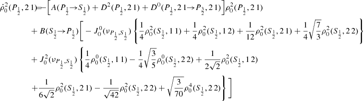 $$ \begin{aligned} \dot{\rho }^2_0(P_{\frac{1}{2}},2\,1) \!\!\!&= \!\!\! - \Big [ A(P_{\frac{1}{2}} \!\!\rightarrow \!\! S_{\frac{1}{2}}) + D^2(P_{\frac{1}{2}},2\,1) + D^0(P_{\frac{1}{2}},2\,1 \!\!\rightarrow \!\! P_{\frac{3}{2}},2\,1) \Big ] \rho ^2_0(P_{\frac{1}{2}},2\,1) \\&\!\!\! + B(S_{\frac{1}{2}} \!\!\rightarrow \!\! P_{\frac{1}{2}}) \Bigg [ - J_0^0(\nu _{P_{\frac{1}{2}},S_{\frac{1}{2}}}) \left\{ \frac{1}{4} \rho ^2_0(S_{\frac{1}{2}},1\,1) + \frac{1}{4} \rho ^2_0(S_{\frac{1}{2}},1\,2) + \frac{1}{12} \rho ^2_0(S_{\frac{1}{2}},2\,1) + \frac{1}{4} \sqrt{\frac{7}{3}} \rho ^2_0(S_{\frac{1}{2}},2\,2) \right\} \nonumber \\&\!\!\! + J^2_0(\nu _{P_{\frac{1}{2}},S_{\frac{1}{2}}}) \left\{ \frac{1}{4} \rho ^0_0(S_{\frac{1}{2}},1\,1) - \frac{1}{4} \sqrt{\frac{3}{5}} \rho ^0_0(S_{\frac{1}{2}},2\,2) + \frac{1}{2 \sqrt{2}} \rho ^2_0(S_{\frac{1}{2}},1\,2) \right. \nonumber \\&\!\!\! \left. + \frac{1}{6 \sqrt{2}} \rho ^2_0(S_{\frac{1}{2}},2\,1) - \frac{1}{\sqrt{42}} \rho ^2_0(S_{\frac{1}{2}},2\,2) + \sqrt{\frac{3}{70}} \rho ^4_0(S_{\frac{1}{2}},2\,2) \right\} \Bigg ] \nonumber \end{aligned} $$