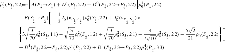 $$ \begin{aligned} \dot{\rho }^4_0(P_{\frac{1}{2}},2\,2) \!\!\!&= \!\!\! - \Big [ A(P_{\frac{1}{2}} \!\!\rightarrow \!\! S_{\frac{1}{2}}) + D^4(P_{\frac{1}{2}},2\,2) + D^0(P_{\frac{1}{2}},2\,2 \!\!\rightarrow \!\! P_{\frac{3}{2}},2\,2) \Big ] \rho ^4_0(P_{\frac{1}{2}},2\,2) \\&\!\!\! + B(S_{\frac{1}{2}} \!\!\rightarrow \!\! P_{\frac{1}{2}}) \Bigg [ - \frac{1}{3} J_0^0(\nu _{P_{\frac{1}{2}},S_{\frac{1}{2}}}) \rho ^4_0(S_{\frac{1}{2}},2\,2) + J^2_0(\nu _{P_{\frac{1}{2}},S_{\frac{1}{2}}}) \times \nonumber \\&\!\!\! \left\{ 3 \sqrt{\frac{3}{70}} \rho ^2_0(S_{\frac{1}{2}},1\,1) - \sqrt{\frac{3}{70}} \rho ^2_0(S_{\frac{1}{2}},1\,2) + \sqrt{\frac{3}{70}} \rho ^2_0(S_{\frac{1}{2}},2\,1) - \frac{3}{7 \sqrt{10}} \rho ^2_0(S_{\frac{1}{2}},2\,2) - \frac{5\sqrt{2}}{21} \rho ^4_0(S_{\frac{1}{2}},2\,2) \right\} \Bigg ] \nonumber \\&\!\!\! + D^4(P_{\frac{3}{2}},2\,2 \!\!\rightarrow \!\! P_{\frac{1}{2}},2\,2) \rho ^4_0(P_{\frac{3}{2}},2\,2) + D^4(P_{\frac{3}{2}},3\,3 \!\!\rightarrow \!\! P_{\frac{1}{2}},2\,2) \rho ^4_0(P_{\frac{3}{2}},3\,3) \nonumber \end{aligned} $$