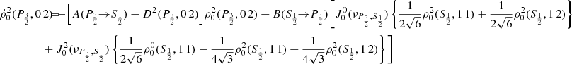 $$ \begin{aligned} \dot{\rho }^2_0(P_{\frac{3}{2}},0\,2) \!\!\!&= \!\!\! - \Big [ A(P_{\frac{3}{2}} \!\!\rightarrow \!\! S_{\frac{1}{2}}) + D^2(P_{\frac{3}{2}},0\,2) \Big ] \rho ^2_0(P_{\frac{3}{2}},0\,2) + B(S_{\frac{1}{2}} \!\!\rightarrow \!\! P_{\frac{3}{2}}) \Bigg [ J_0^0(\nu _{P_{\frac{3}{2}},S_{\frac{1}{2}}}) \left\{ \frac{1}{2\sqrt{6}} \rho ^2_0(S_{\frac{1}{2}},1\,1) + \frac{1}{2\sqrt{6}} \rho ^2_0(S_{\frac{1}{2}},1\,2) \right\} \nonumber \\&\!\!\! + J^2_0(\nu _{P_{\frac{3}{2}},S_{\frac{1}{2}}}) \left\{ \frac{1}{2\sqrt{6}} \rho ^0_0(S_{\frac{1}{2}},1\,1) - \frac{1}{4\sqrt{3}} \rho ^2_0(S_{\frac{1}{2}},1\,1) + \frac{1}{4\sqrt{3}} \rho ^2_0(S_{\frac{1}{2}},1\,2) \right\} \Bigg ] \end{aligned} $$