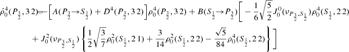 $$ \begin{aligned} \dot{\rho }^4_0(P_{\frac{3}{2}},3\,2) \!\!\!&= \!\!\! - \Big [ A(P_{\frac{3}{2}} \!\!\rightarrow \!\! S_{\frac{1}{2}}) + D^4(P_{\frac{3}{2}},3\,2) \Big ] \rho _0^4(P_{\frac{3}{2}},3\,2) + B(S_{\frac{1}{2}} \!\!\rightarrow \!\! P_{\frac{3}{2}}) \Bigg [ - \frac{1}{6} \sqrt{\frac{5}{2}} J_0^0(\nu _{P_{\frac{3}{2}},S_{\frac{1}{2}}}) \rho _0^4(S_{\frac{1}{2}},2\,2) \\&\!\!\! + J_0^2(\nu _{P_{\frac{3}{2}},S_{\frac{1}{2}}}) \left\{ \frac{1}{2} \sqrt{\frac{3}{7}} \rho _0^2(S_{\frac{1}{2}},2\,1) +\frac{3}{14} \rho _0^2(S_{\frac{1}{2}},2\,2) -\frac{\sqrt{5}}{84} \rho _0^4(S_{\frac{1}{2}},2\,2) \right\} \Bigg ] \nonumber \end{aligned} $$