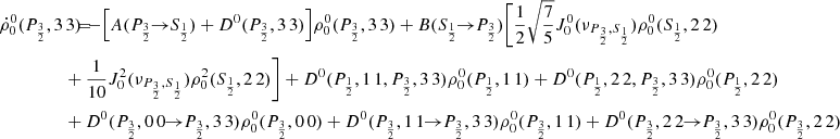 $$ \begin{aligned} \dot{\rho }^0_0(P_{\frac{3}{2}},3\,3) \!\!\!&= \!\!\! - \Big [ A(P_{\frac{3}{2}} \!\!\rightarrow \!\! S_{\frac{1}{2}}) + D^0(P_{\frac{3}{2}},3\,3) \Big ] \rho _0^0(P_{\frac{3}{2}},3\,3) + B(S_{\frac{1}{2}} \!\!\rightarrow \!\! P_{\frac{3}{2}}) \Bigg [ \frac{1}{2} \sqrt{\frac{7}{5}} J_0^0(\nu _{P_{\frac{3}{2}},S_{\frac{1}{2}}}) \rho _0^0(S_{\frac{1}{2}},2\,2) \\&\!\!\! + \frac{1}{10} J_0^2(\nu _{P_{\frac{3}{2}},S_{\frac{1}{2}}}) \rho _0^2(S_{\frac{1}{2}},2\,2) \Bigg ] + D^0(P_{\frac{1}{2}},1\,1,P_{\frac{3}{2}},3\,3) \rho _0^0(P_{\frac{1}{2}},1\,1) + D^0(P_{\frac{1}{2}},2\,2,P_{\frac{3}{2}},3\,3) \rho _0^0(P_{\frac{1}{2}},2\,2) \nonumber \\&\!\!\! + D^0(P_{\frac{3}{2}},0\,0 \!\!\rightarrow \!\! P_{\frac{3}{2}},3\,3) \rho _0^0(P_{\frac{3}{2}},0\,0) + D^0(P_{\frac{3}{2}},1\,1 \!\!\rightarrow \!\! P_{\frac{3}{2}},3\,3) \rho _0^0(P_{\frac{3}{2}},1\,1) + D^0(P_{\frac{3}{2}},2\,2 \!\!\rightarrow \!\! P_{\frac{3}{2}},3\,3) \rho _0^0(P_{\frac{3}{2}},2\,2) \nonumber \end{aligned} $$