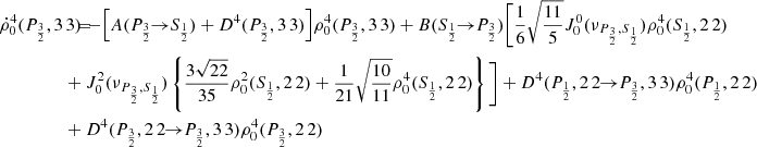 $$ \begin{aligned} \dot{\rho }^4_0(P_{\frac{3}{2}},3\,3) \!\!\!&= \!\!\! - \Big [ A(P_{\frac{3}{2}} \!\!\rightarrow \!\! S_{\frac{1}{2}}) + D^4(P_{\frac{3}{2}},3\,3) \Big ] \rho _0^4(P_{\frac{3}{2}},3\,3) + B(S_{\frac{1}{2}} \!\!\rightarrow \!\! P_{\frac{3}{2}}) \Bigg [ \frac{1}{6} \sqrt{\frac{11}{5}} J_0^0(\nu _{P_{\frac{3}{2}},S_{\frac{1}{2}}}) \rho _0^4(S_{\frac{1}{2}},2\,2) \\&\!\!\! + J_0^2(\nu _{P_{\frac{3}{2}},S_{\frac{1}{2}}}) \left\{ \frac{3\sqrt{22}}{35} \rho _0^2(S_{\frac{1}{2}},2\,2) + \frac{1}{21} \sqrt{\frac{10}{11}} \rho _0^4(S_{\frac{1}{2}},2\,2) \right\} \Bigg ] + D^4(P_{\frac{1}{2}},2\,2 \!\!\rightarrow \!\! P_{\frac{3}{2}},3\,3) \rho _0^4(P_{\frac{1}{2}},2\,2) \nonumber \\&\!\!\! + D^4(P_{\frac{3}{2}},2\,2 \!\!\rightarrow \!\! P_{\frac{3}{2}},3\,3) \rho _0^4(P_{\frac{3}{2}},2\,2) \nonumber \end{aligned} $$