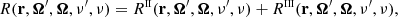 $$ \begin{aligned} R(\mathbf{r },\boldsymbol{\Omega }^{\prime },\boldsymbol{\Omega },\nu ^{\prime },\nu )= R^{\scriptscriptstyle \mathrm {II}}(\mathbf{r },\boldsymbol{\Omega }^{\prime },\boldsymbol{\Omega },\nu ^{\prime },\nu ) + R^{\scriptscriptstyle \mathrm {III}}(\mathbf{r },\boldsymbol{\Omega }^{\prime },\boldsymbol{\Omega },\nu ^{\prime },\nu ), \end{aligned} $$