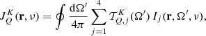$$ \begin{aligned} J^K_Q(\mathbf{r },\nu ) = \oint \frac{\mathrm{d} \mathbf \Omega ^{\prime }}{4 \pi } \sum _{j=1}^4 \mathcal{T} ^K_{Q,j}(\mathbf \Omega ^{\prime }) \, I_j(\mathbf{r },\mathbf \Omega ^{\prime },\nu ) , \end{aligned} $$