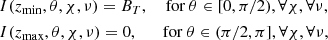 $$ \begin{aligned}&I(z_{\min },\theta ,\chi ,\nu ) = B_T,\quad \text{ for} \ \theta \in [0, \pi /2), \forall \chi , \forall \nu ,\\&I(z_{\max },\theta ,\chi ,\nu ) = 0,\quad \ \ \text{ for} \ \theta \in (\pi /2, \pi ], \forall \chi , \forall \nu , \end{aligned} $$