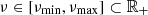 $ \nu \in [\nu_{\min}, \nu_{\max}] \subset \mathbb R_+ $