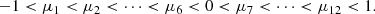 $$ \begin{aligned} -1 < \mu _1 < \mu _2 < \cdots < \mu _{6} < 0 < \mu _{7} < \cdots < \mu _{12} < 1.\end{aligned} $$
