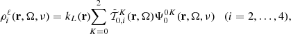 $$ \begin{aligned}&\rho _i^\ell (\mathbf{r },\mathbf{\Omega },\nu ) = k_L(\mathbf{r })\!\! \sum _{K=0}^2 \hat{\mathcal{T} }^K_{0,i}(\mathbf{r },\mathbf{\Omega }) \Psi ^{0K}_0(\mathbf{r },\mathbf{\Omega },\nu ) \quad (i=2,\ldots ,4), \end{aligned} $$