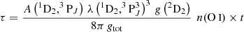 $$ \begin{aligned} \tau = \frac{A\left(^1\mathrm{D_2},^3\mathrm{P}_J\right)\,\lambda \left(^1\mathrm{D_2},^3\mathrm{P}_J ^3\right)^3\,g\left(^2\mathrm{D}_2 \right) }{8 \pi \,g_{\rm tot} }\,\ n(\mathrm{{\text{O}}{\small {{\text{ I}}}}})\times t \end{aligned} $$