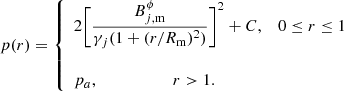 $$ \begin{aligned} p(r) = {\left\{ \begin{array}{ll} 2 \Bigg [ \displaystyle \frac{B^\phi _{j,\mathrm{m}}}{ \gamma _j(1 + (r/R_\mathrm{m} )^2)}\Bigg ]^2 + C, \, \, \, \, \, 0 \le r \le 1 \\ \\ p_a, \, \, \, \, \, \, \, \, \, \, \, \, \, \, \, \, \, \, \, \, \, \, \, \, \, \, \, r > 1. \\ \end{array}\right.} \end{aligned} $$