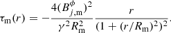 $$ \begin{aligned} \tau _\mathrm{m} (r) = - \frac{4 (B^\phi _{j,\mathrm{m}})^2}{\gamma ^2 R_\mathrm{m} ^2} \frac{r}{( 1 + (r/R_\mathrm{m} )^2)^2}. \end{aligned} $$