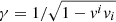 $ \gamma= 1 / \sqrt{1 - v^iv_i} $