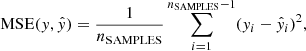 $$ \begin{aligned} \mathrm{MSE}({ y},\hat{{ y}})=\frac{1}{n_{\mathrm{SAMPLES}}}\sum _{i=1}^{n_{\mathrm{SAMPLES}}-1} ({ y}_i-\hat{{ y}}_i)^2, \end{aligned} $$