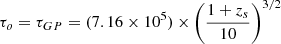 $ \tau_o=\tau_{GP}=(7.16\times10^5)\times\left(\frac{1+z_{s}}{10}\right)^{3/2} $