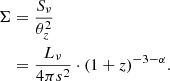 $$ \begin{aligned} \Sigma&= \frac{S_{\nu }}{\theta _{z}^{2}} \nonumber \\&= \frac{L_{\nu }}{4\pi s^{2}}\cdot (1+z)^{-3-\alpha }. \end{aligned} $$