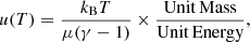 $$ \begin{aligned} u(T) = \frac{k_{\rm B}T}{\mu (\gamma -1)}\times \frac{\mathrm{Unit\,Mass}}{\mathrm{Unit\,Energy}}, \end{aligned} $$