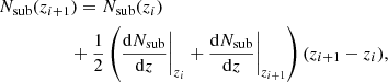 $$ \begin{aligned}&N_{\rm sub}(z_{i+1}) = N_{\rm sub}(z_i) \nonumber \\&\qquad \qquad \quad + \frac{1}{2}\left(\frac{\mathrm{d}N_{\rm sub}}{\mathrm{d}z}\biggr |_{z_i}+\frac{\mathrm{d}N_{\rm sub}}{\mathrm{d}z}\biggr |_{z_{i+1}}\right)(z_{i+1}-z_{i}), \end{aligned} $$