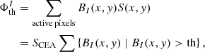 $$ \begin{aligned} \Phi _{\rm th}^{I}&= \sum _{\mathrm{active\,pixels}} B_{I}(x,{ y})S(x,{ y}) \nonumber \\&= S_{\rm CEA} \sum \left\{ B_{I}(x,{ y}) \;|\; B_{I}(x,{ y})>\mathrm{th} \right\} , \end{aligned} $$