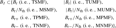 $$ \begin{aligned} B_{I} \subset&\{ B_{\rm r} ~\mathrm{(i.e.,\,TSMF)},\quad \;\;\qquad |B_{\rm r}| ~\mathrm{(i.e.,\,TUMF)},\\&B_{\rm r}/N_{\rm th} ~\mathrm{(i.e.,\, MSMF)},\qquad |B_{\rm r}|/N_{\rm th} ~\mathrm{(i.e.,\,MUMF)},\\&B_{\rm r+} ~\mathrm{(i.e.,\,TPMF)},\quad \;\;\qquad B_{\rm r+}/N_{\rm th} ~\mathrm{(i.e.,\,MPMF)},\\&B_{\rm r-} ~\mathrm{(i.e.,\,TNMF)},\quad \;\qquad B_{\rm r-}/N_{\rm th} ~\mathrm{(i.e.,\,MNMF)} \}, \end{aligned} $$