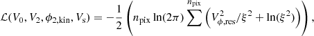 $$ \begin{aligned} \mathcal{L} (V_{0}, V_2, \phi _{2,\mathrm{kin}}, V_{\rm s}) = - \frac{1}{2} \left(n_{\mathrm{pix}} \ln (2 \pi ) \sum ^{n_{\mathrm{pix}}} \left(V_{\phi ,\mathrm{res}}^2/\xi ^2 + \ln (\xi ^2)\right)\right), \end{aligned} $$