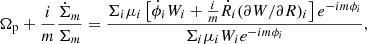 $$ \begin{aligned} \Omega _{\rm p}+\frac{i}{m}\frac{\dot{\Sigma }_m}{\Sigma _m} = \frac{\Sigma _i\mu _i\left[\dot{\phi }_iW_i+\frac{i}{m}\dot{R}_i (\partial W/\partial R)_i\right]e^{-im\phi _i}}{\Sigma _i\mu _iW_ie^{-im\phi _i}}, \end{aligned} $$