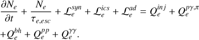 $\eqalign{ & {{\partial {N_e}} \over {\partial t}} + {{{N_e}} \over {{\tau _{e,esc}}}} + {\cal L}_e^{syn} + {\cal L}_e^{ics} + {\cal L}_e^{ad} = Q_e^{inj} + Q_e^{p\gamma ,\pi } \cr & + Q_e^{bh} + Q_e^{pp} + Q_e^{\gamma \gamma }. \cr} $