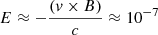 $ E \approx -\frac{(v\times B)}{c}\approx 10^{-7} $