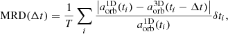 $$ \begin{aligned} \mathrm{MRD} (\Delta t) = \frac{1}{T} \sum _i \frac{\left|a_\mathrm{orb} ^\mathrm{1D} (t_i) - a_\mathrm{orb} ^\mathrm{3D} (t_i - \Delta t)\right|}{a_\mathrm{orb} ^\mathrm{1D} (t_i)} \delta t_i, \end{aligned} $$