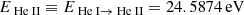 $$ \begin{aligned} E_{{\text{ He}}{\small {\uppercase {\text{ ii}}}}}&\equiv E_{{\text{ He}}{\small {\uppercase {\text{ i}}}}\rightarrow {\text{ He}}{\small {\uppercase {\text{ ii}}}}} = 24.5874 \, \mathrm{eV} \end{aligned} $$