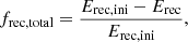 $$ \begin{aligned} f_\mathrm{rec,total}&= \frac{E_\mathrm{rec, ini} - E_\mathrm{rec} }{E_\mathrm{rec, ini} }, \end{aligned} $$