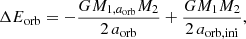 $$ \begin{aligned} \Delta E_\mathrm{orb} = -\frac{G M_{1,a_\mathrm{orb} } M_2}{2\, a_\mathrm{orb} } + \dfrac{G M_1 M_2}{2\, a_\mathrm{orb,ini} }, \end{aligned} $$