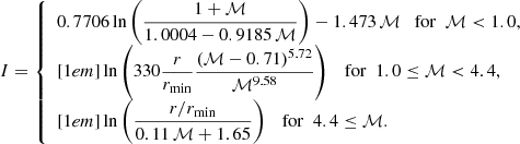 $$ \begin{aligned} I = {\left\{ \begin{array}{ll} 0.7706 \ln \left(\dfrac{1 + \mathcal{M} }{1.0004 - 0.9185\, \mathcal{M} } \right) - 1.473\, \mathcal{M} \quad \mathrm{for} \ \ \mathcal{M} < 1.0, \\ [1em] \ln \left(330 \dfrac{r}{r_\mathrm{min} } \dfrac{(\mathcal{M} - 0.71)^{5.72}}{\mathcal{M} ^{9.58}}\right) \quad \mathrm{for} \ \ 1.0 \le \mathcal{M} < 4.4, \\ [1em] \ln \left( \dfrac{r / r_\mathrm{min} }{0.11\,\mathcal{M} + 1.65}\right) \quad \mathrm{for} \ \ 4.4 \le \mathcal{M} . \end{array}\right.} \end{aligned} $$
