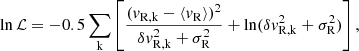 $$ \begin{aligned} \ln \mathcal{L} = -0.5\sum _{\rm k}\left[ \frac{(v_{\rm R,k} - \langle v_{\rm R}\rangle )^2}{\delta v^2_{\rm R,k} + \sigma ^2_{\rm R}} + \ln (\delta v^2_{\rm R,k} + \sigma ^2_{\rm R}) \right], \end{aligned} $$