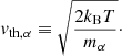 $$ \begin{aligned} v_{\mathrm{th} ,\alpha } \equiv \sqrt{\frac{2k_{\rm B}T}{m_{\alpha }}}\cdot \end{aligned} $$