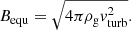 $$ \begin{aligned} B_{\mathrm{equ} } = \sqrt{4\pi \rho _{\rm g} v_{\mathrm{turb} }^2}. \end{aligned} $$