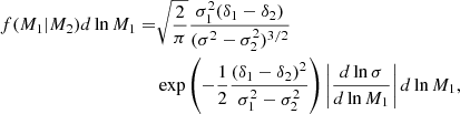 $$ \begin{aligned} f(M_1|M_2)d\ln M_1 =&\sqrt{\frac{2}{\pi }}\frac{\sigma _1^2(\delta _1-\delta _2)}{(\sigma ^2-\sigma _2^2)^{3/2}}\nonumber \\&\exp \left(-\frac{1}{2}\frac{(\delta _1-\delta _2)^2}{\sigma _1^2-\sigma _2^2}\right) \left| \frac{d\ln \sigma }{d \ln M_1}\right|d\ln M_1, \end{aligned} $$