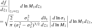 $$ \begin{aligned}&\left. \frac{df}{dz_1} \right|_{z_1=z_2}d\ln M_1 dz_1\nonumber \\&= \sqrt{\frac{2}{\pi }}\frac{\sigma _1^2}{(\sigma _1^2-\sigma _2^2)^{3/2}} \frac{d\delta _1}{dz_1}\left| \frac{d\ln \sigma _1}{d \ln M_1}\right|d \ln M_1 dz_1, \end{aligned} $$